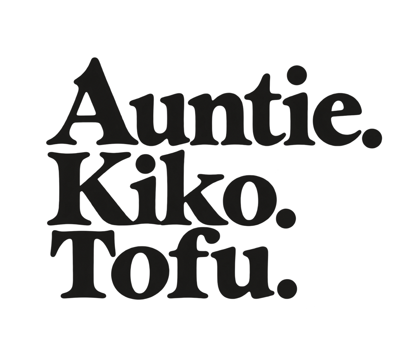 Auntie. Kiko. Tofu.